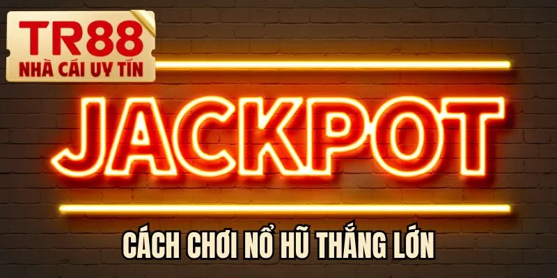 Cách chơi nổ hũ thắng lớn