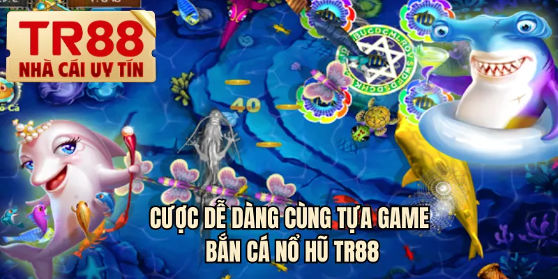 Cược dễ dàng cùng tựa game bắn cá nổ hũ TR88