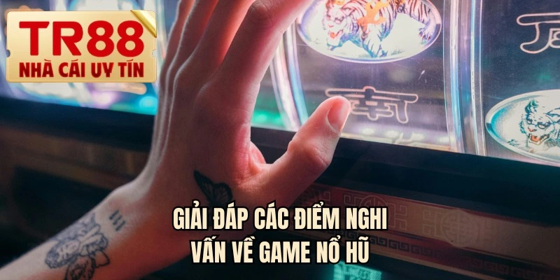 Giải đáp các điểm nghi vấn về game nổ hũ