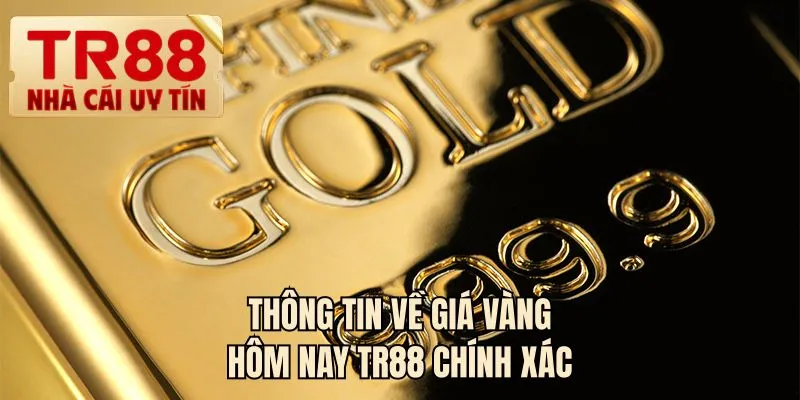 Thông tin về giá vàng hôm nay TR88 chính xác